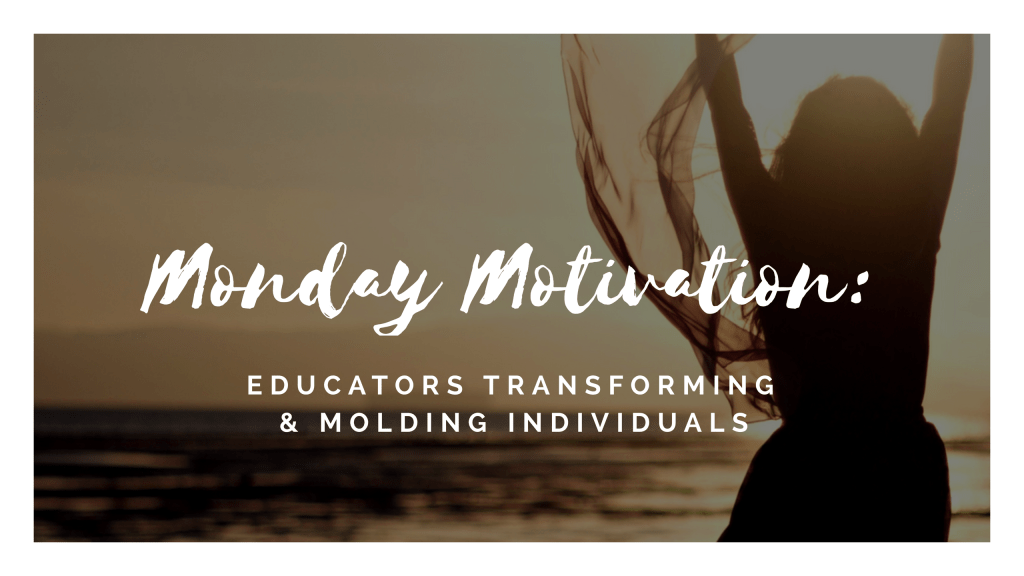 Monday Motivation: Educators Transforming and Molding Precious&nbsp;Individuals
