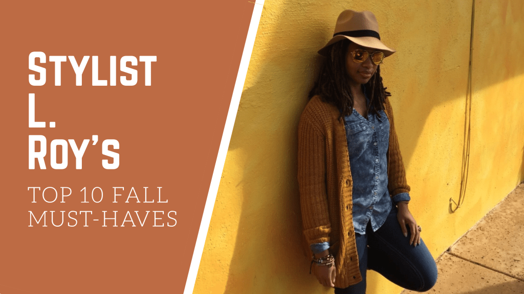 Stylist L. Roy’s Top 10 Fall&nbsp;Must-Haves