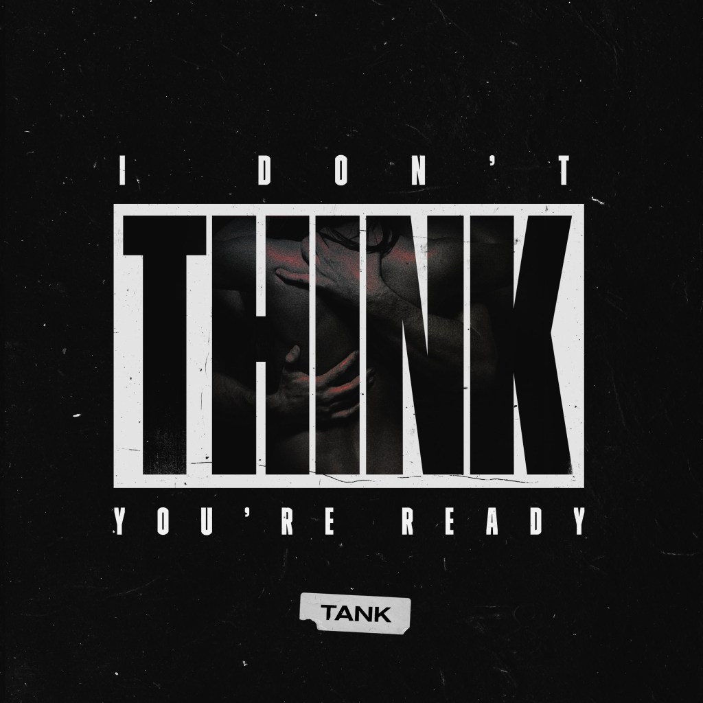 MULTI-GRAMMY NOMINATED R&B SUPERSTAR TANK RELEASES  “I DON’T THINK YOU’RE&nbsp;READY”