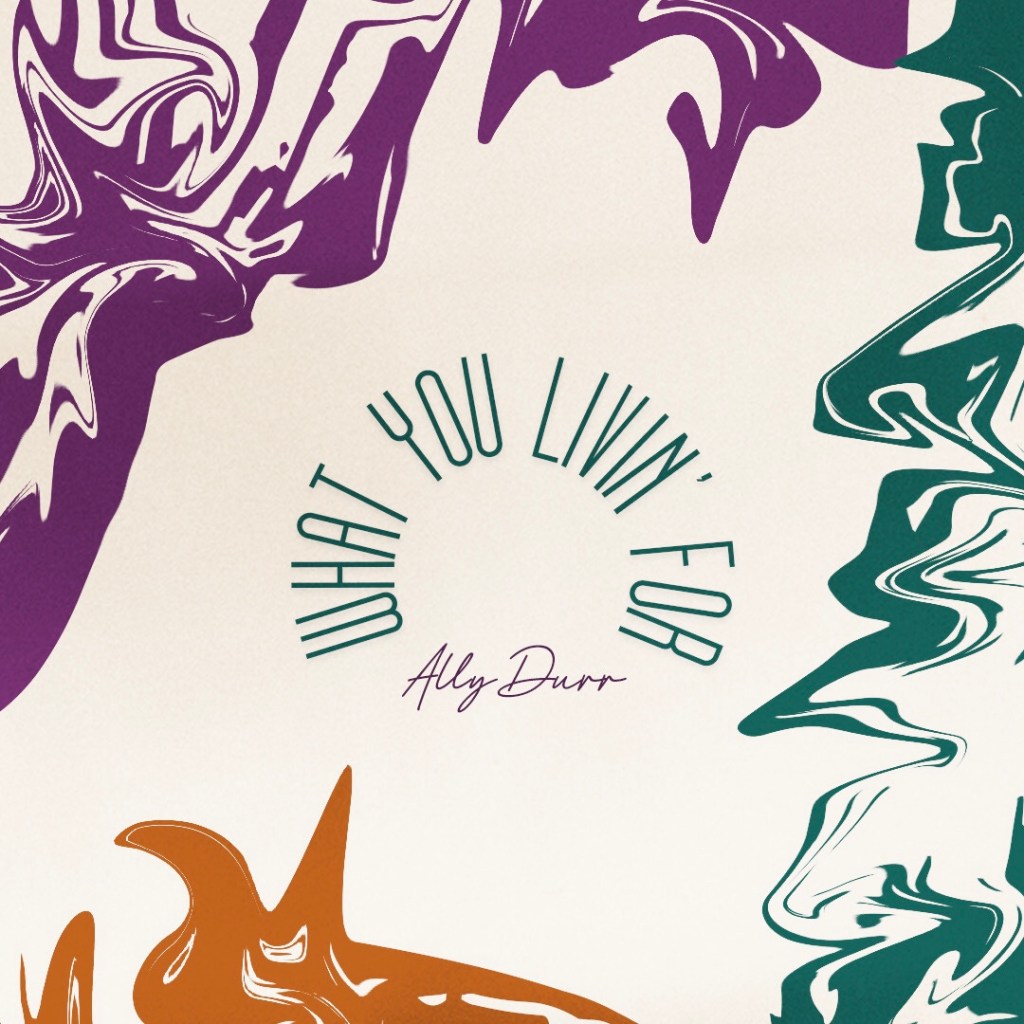 Singer/Songwriter Ally Durr releases new single “What You Livin’&nbsp;For”